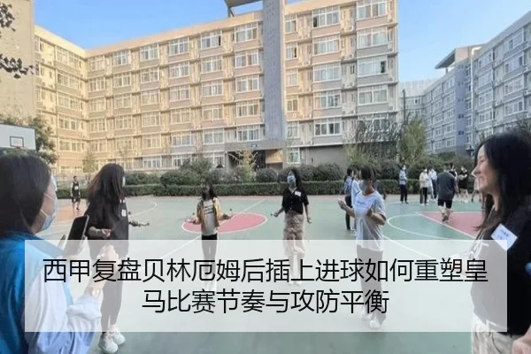 西甲复盘贝林厄姆后插上进球如何重塑皇马比赛节奏与攻防平衡