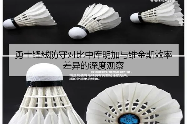 勇士锋线防守对比中库明加与维金斯效率差异的深度观察